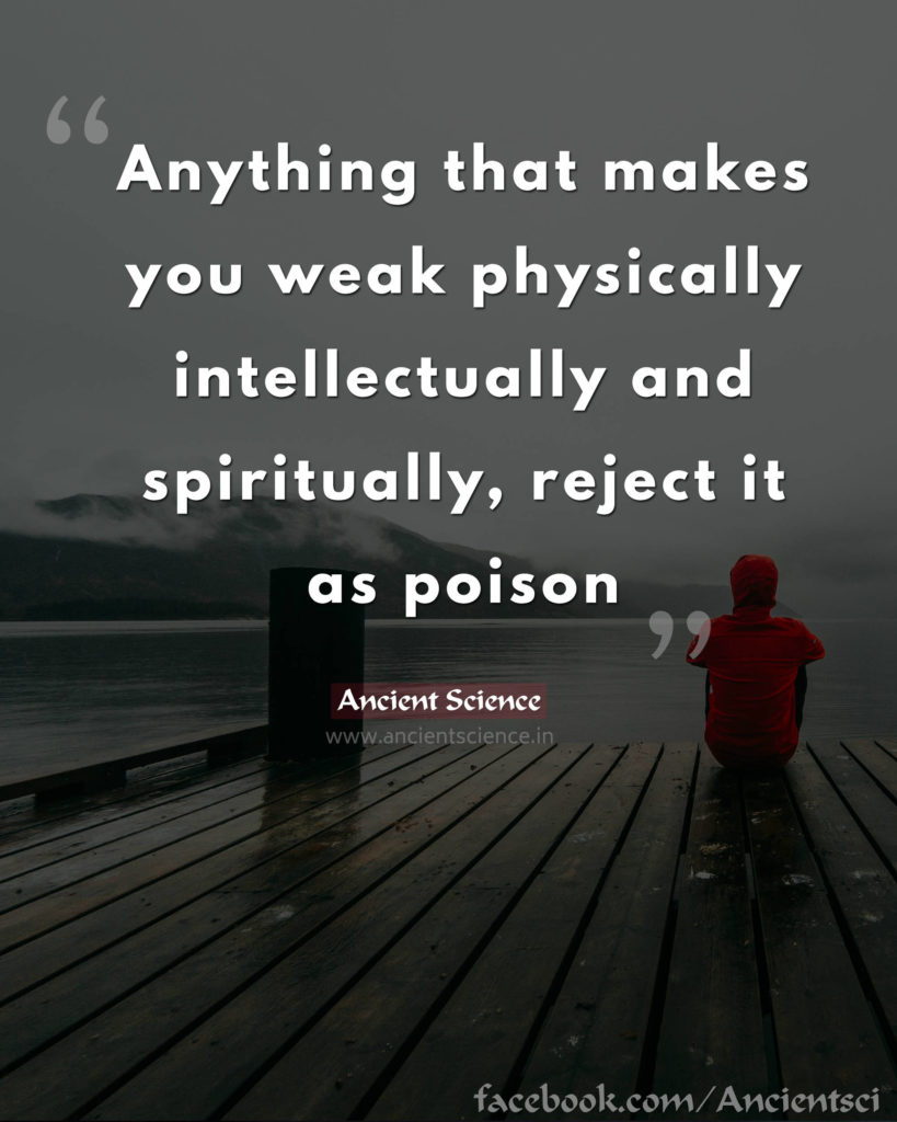 Anything that makes you weak physically, intellectually and spiritually, reject as poison