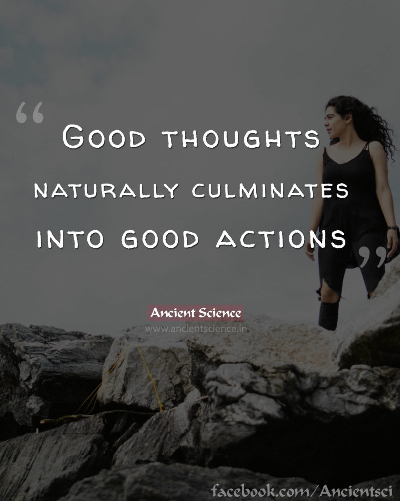 Good thoughts naturally culminates into good actions.