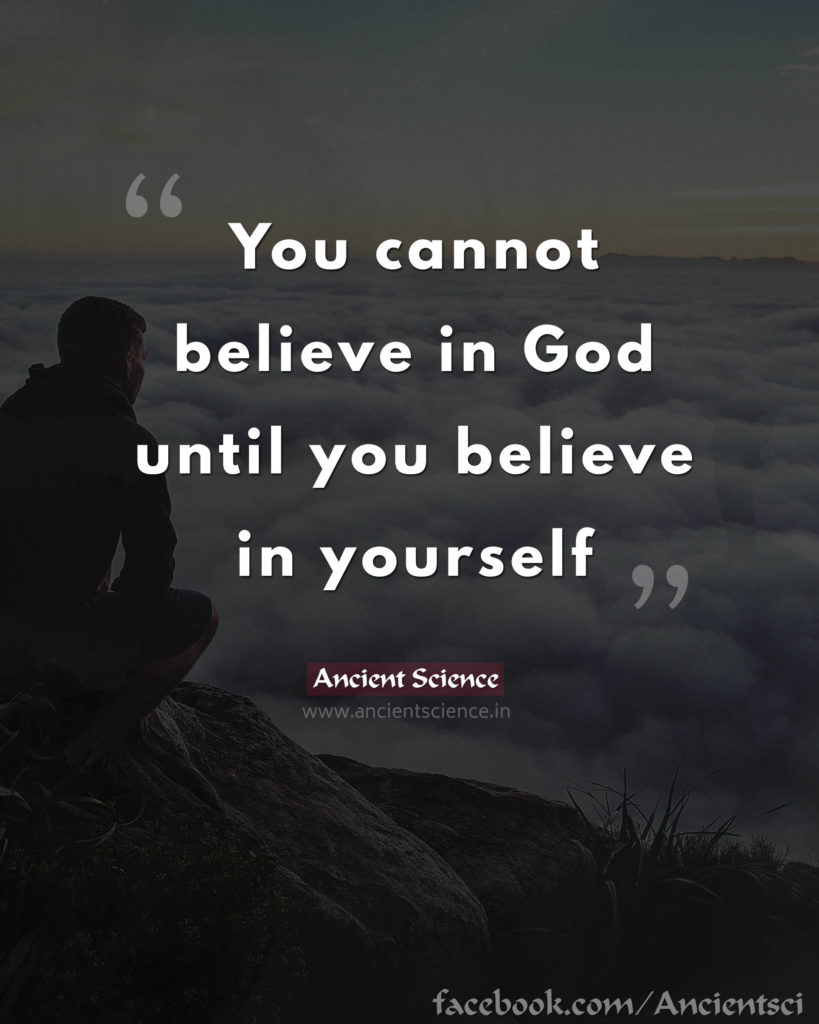 You cannot believe in God until you believe in yourself.