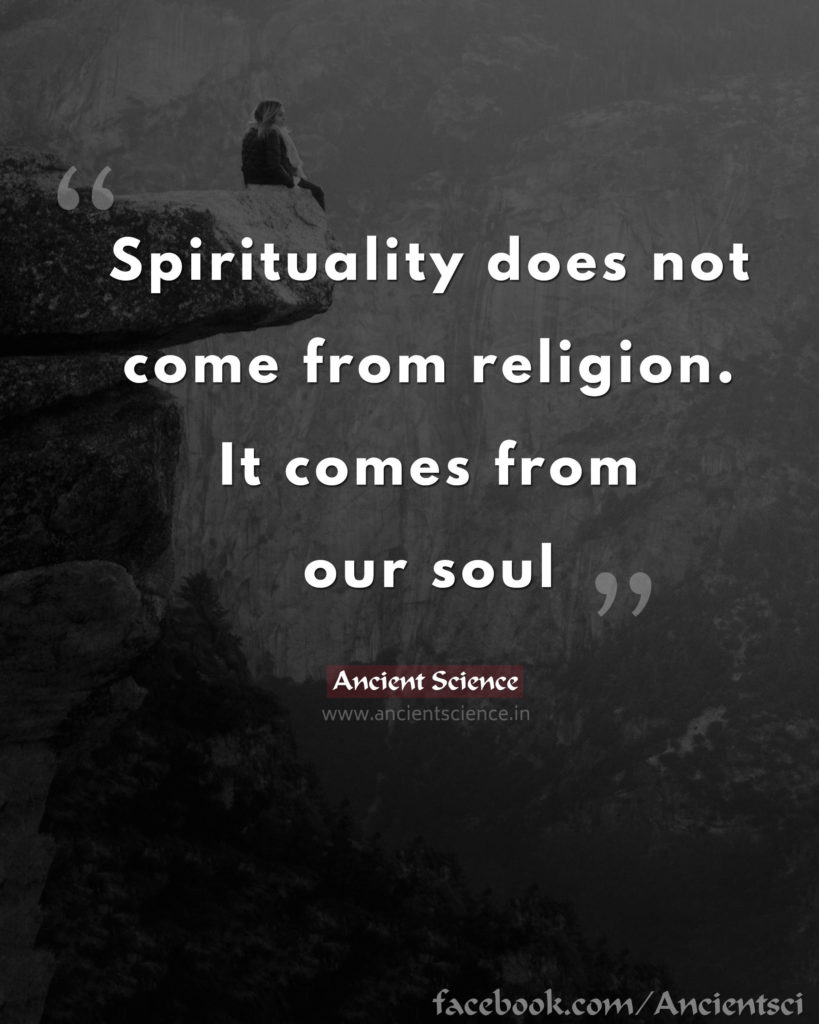 Spirituality does not come from religion, it comes from our soul.