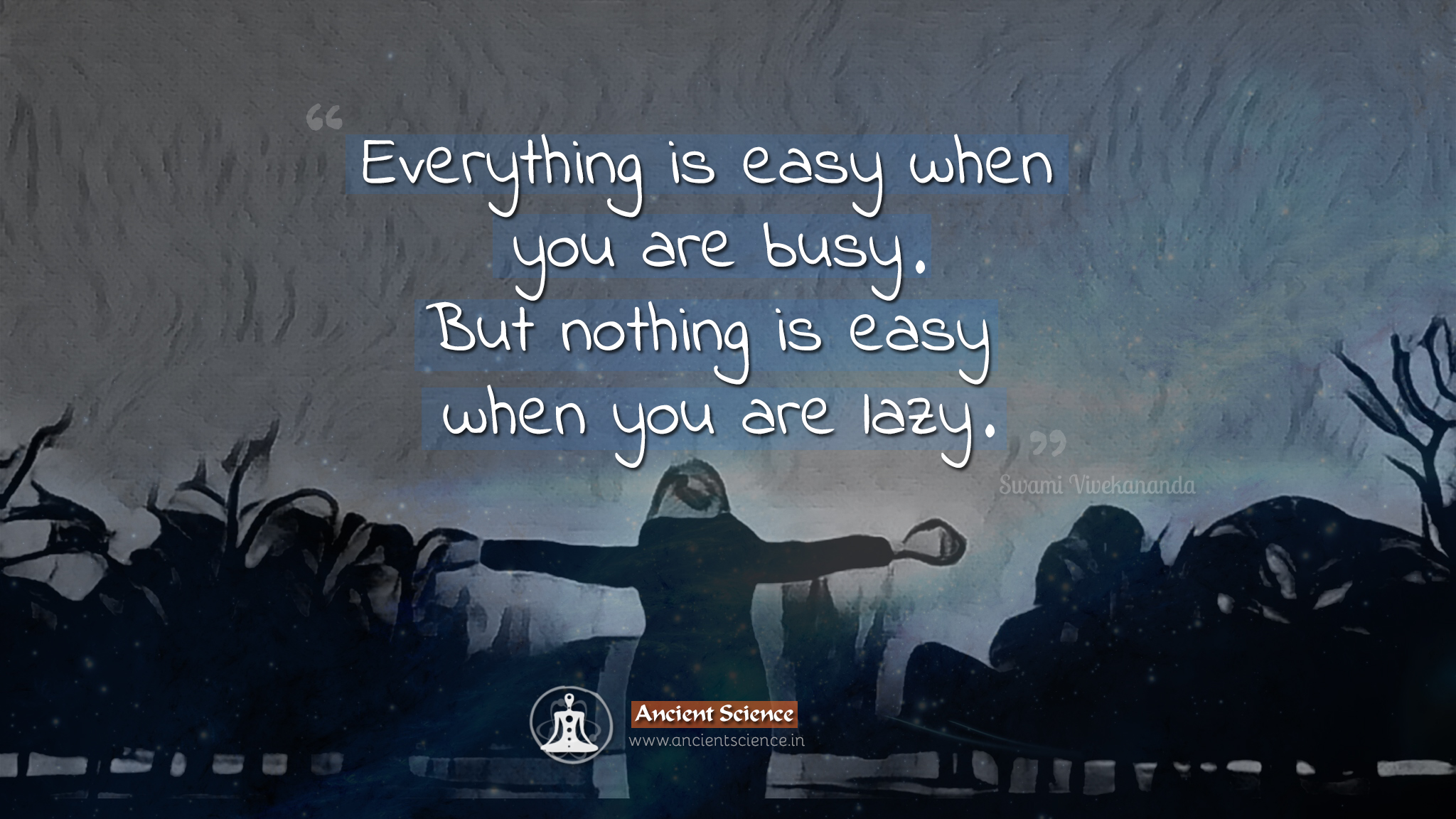 Everything is easy when you are busy. But nothing is easy when you are lazy