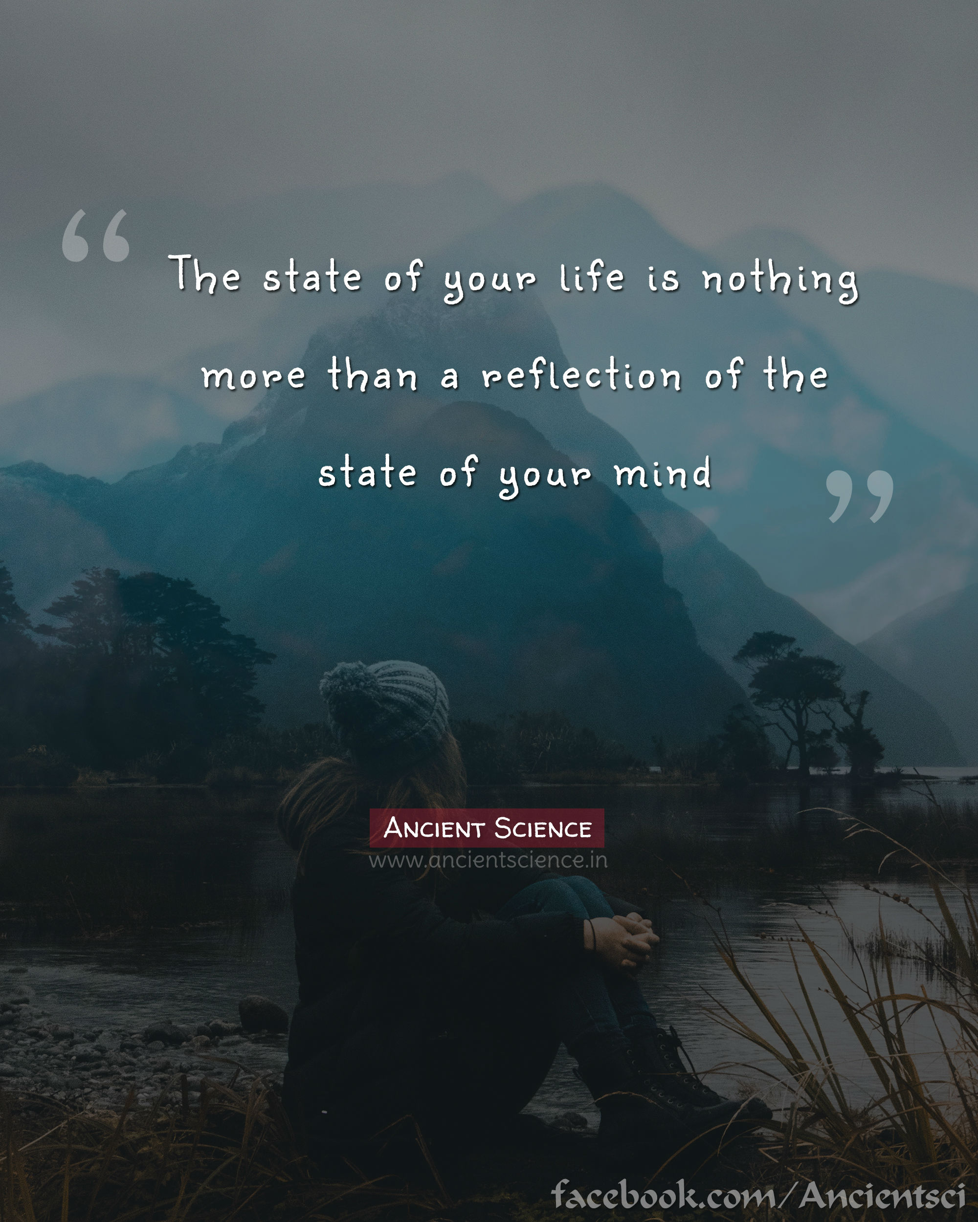 The state of your life is nothing more than a reflection of the state of your mind.