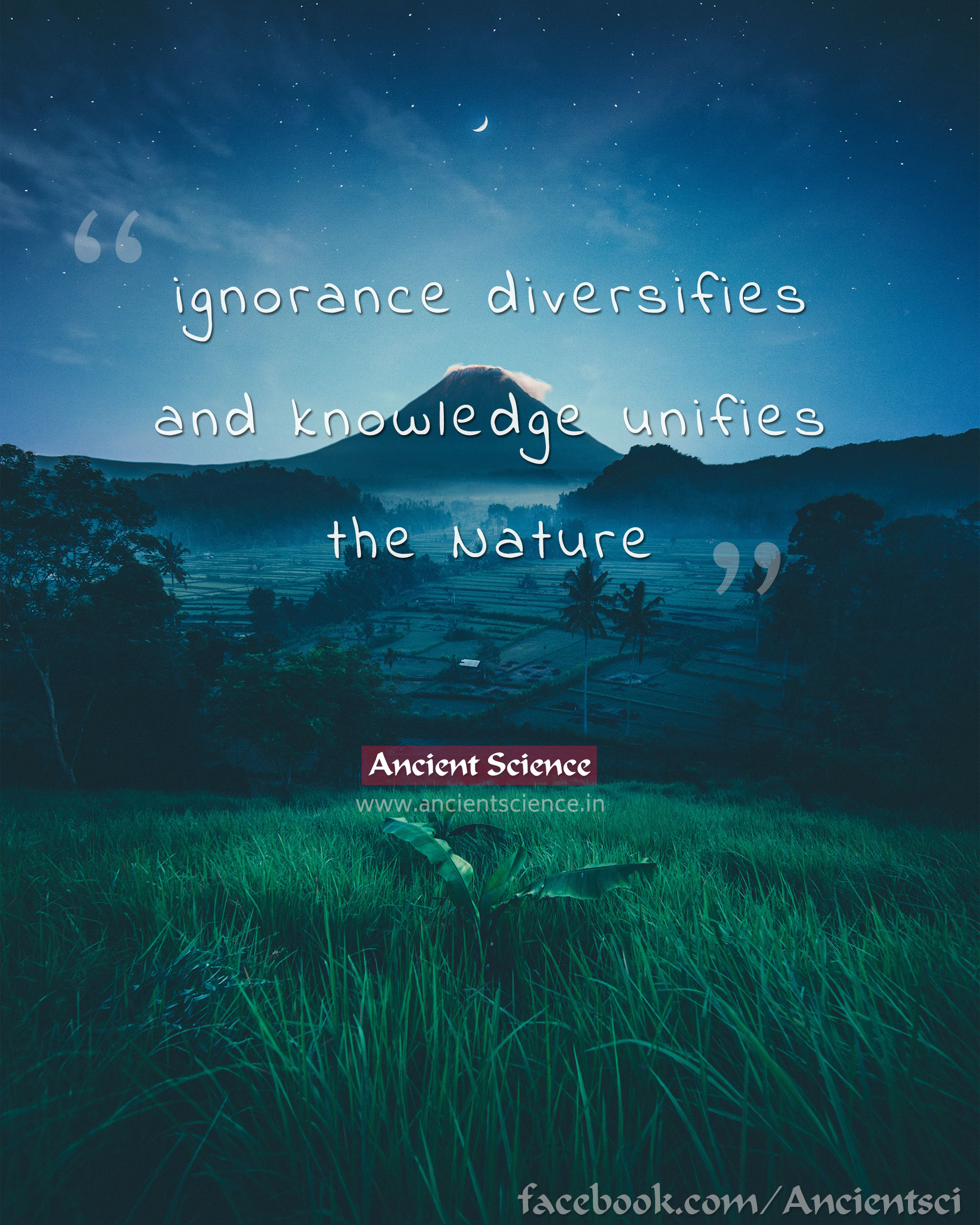 Ignorance diversifies and knowledge unifies the nature.