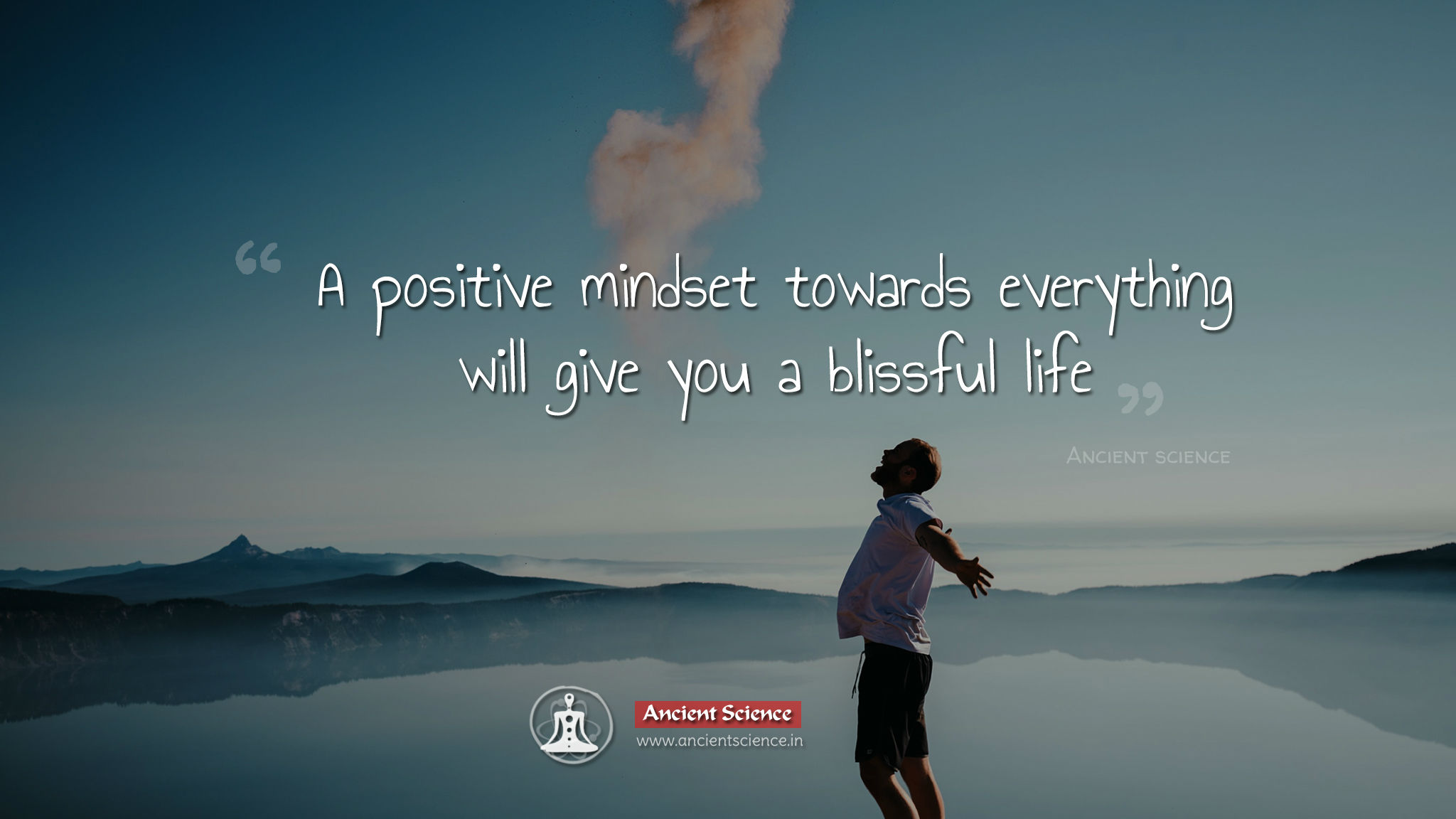 A positive mindset towards everything will give you a blissful life