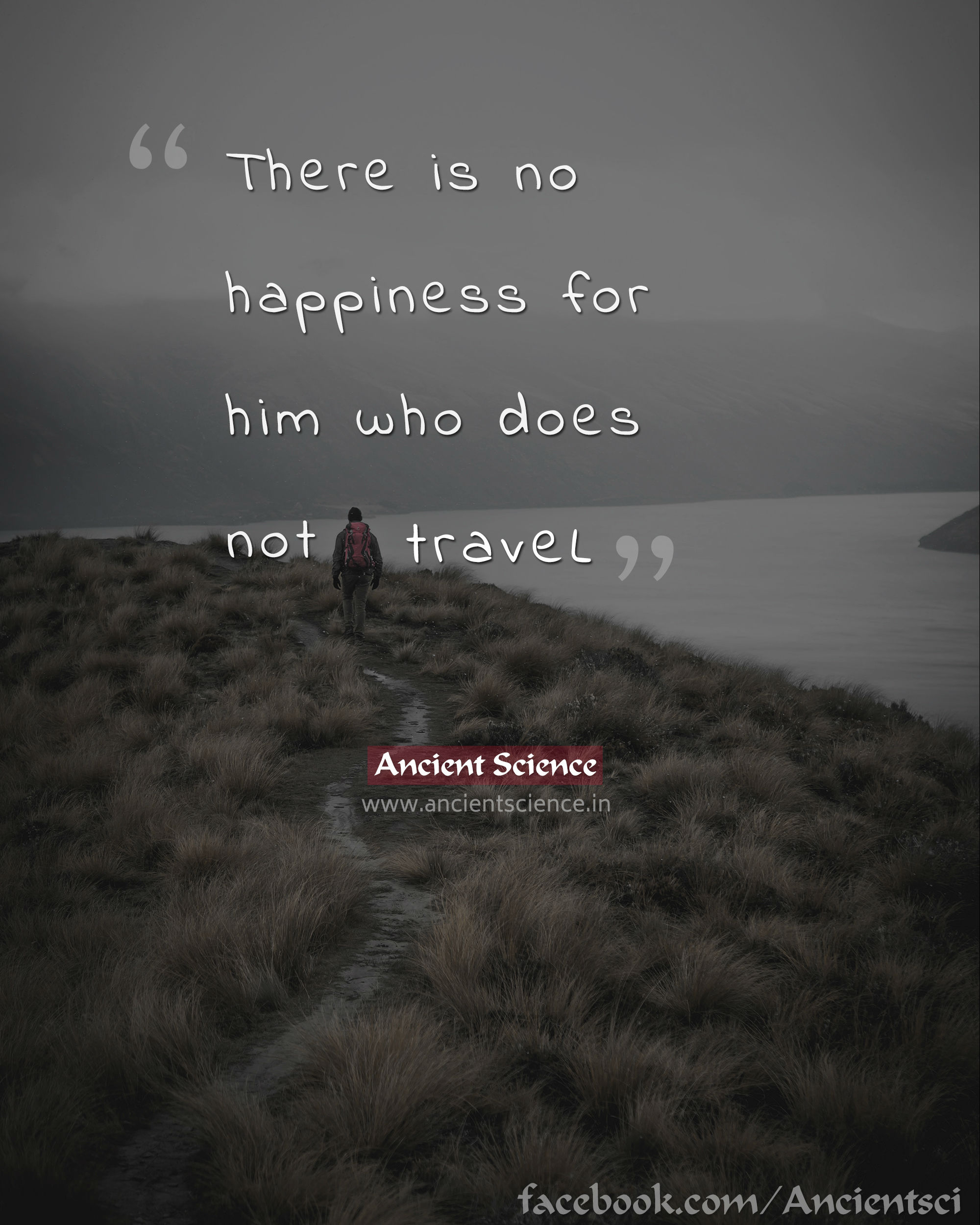 There is no happiness for him who does not travel.