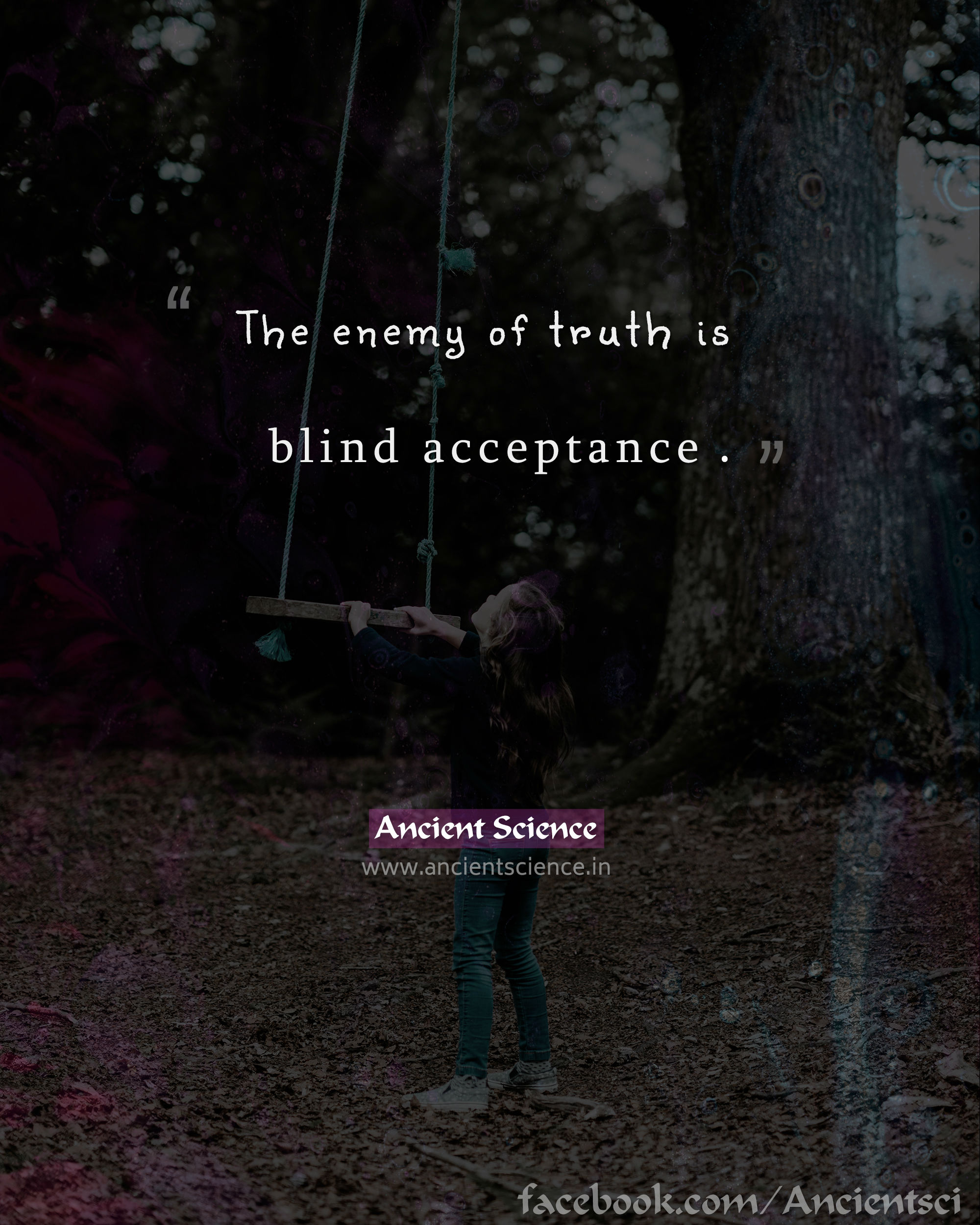 The enemy of truth is blind acceptance.