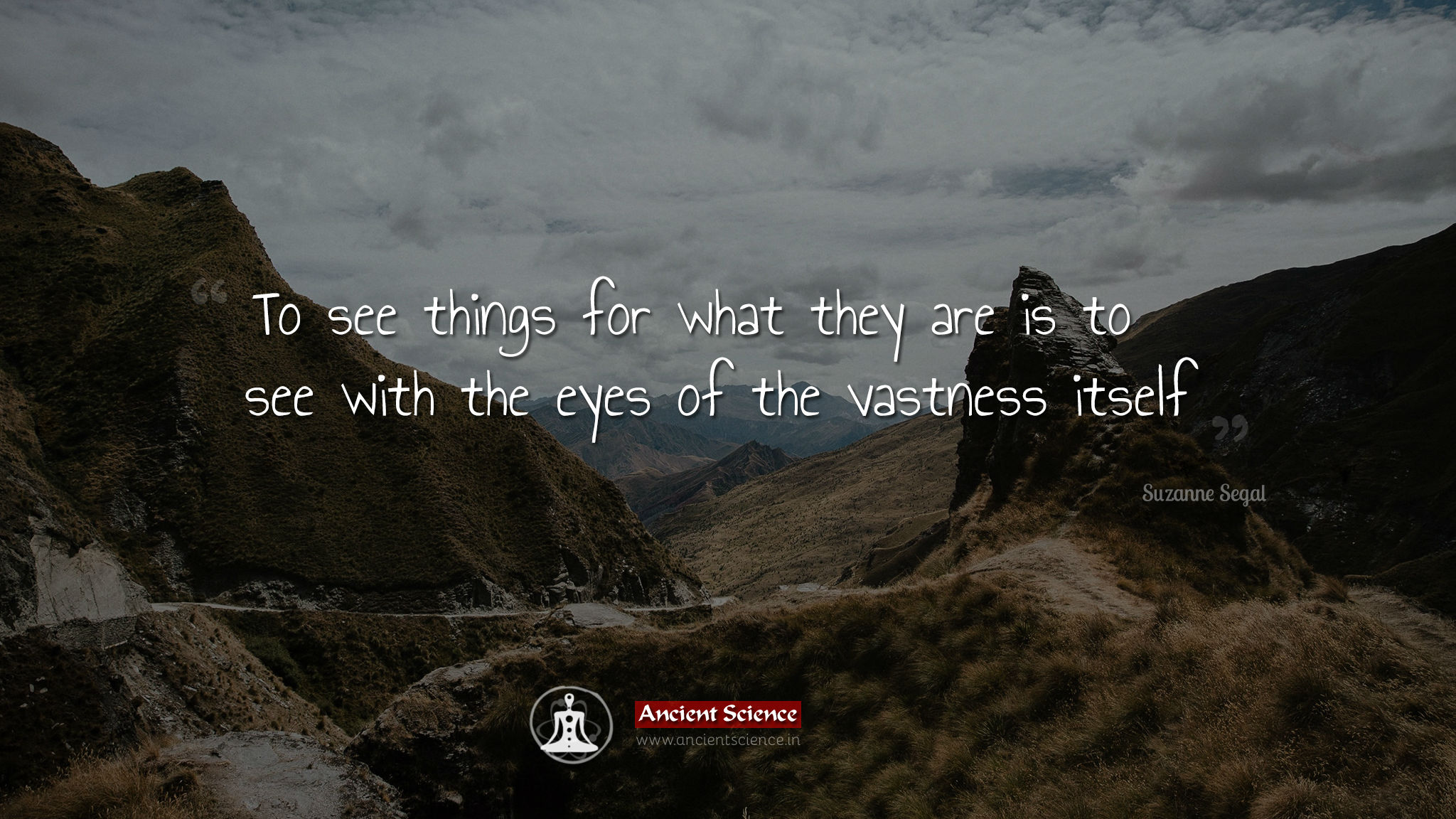 To see things for what they are is to see with the eyes of the vastness itself.