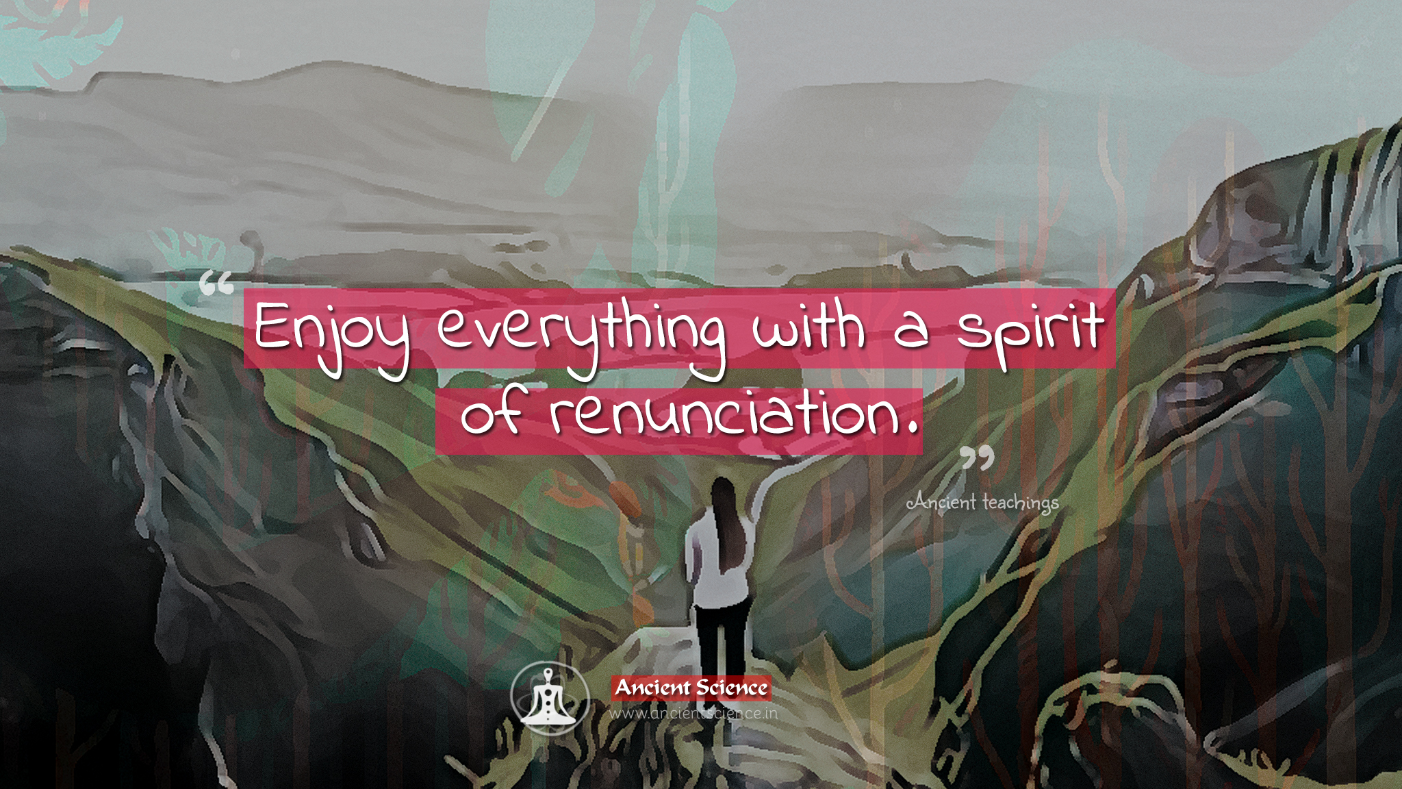 Enjoy everything with a spirit of renunciation