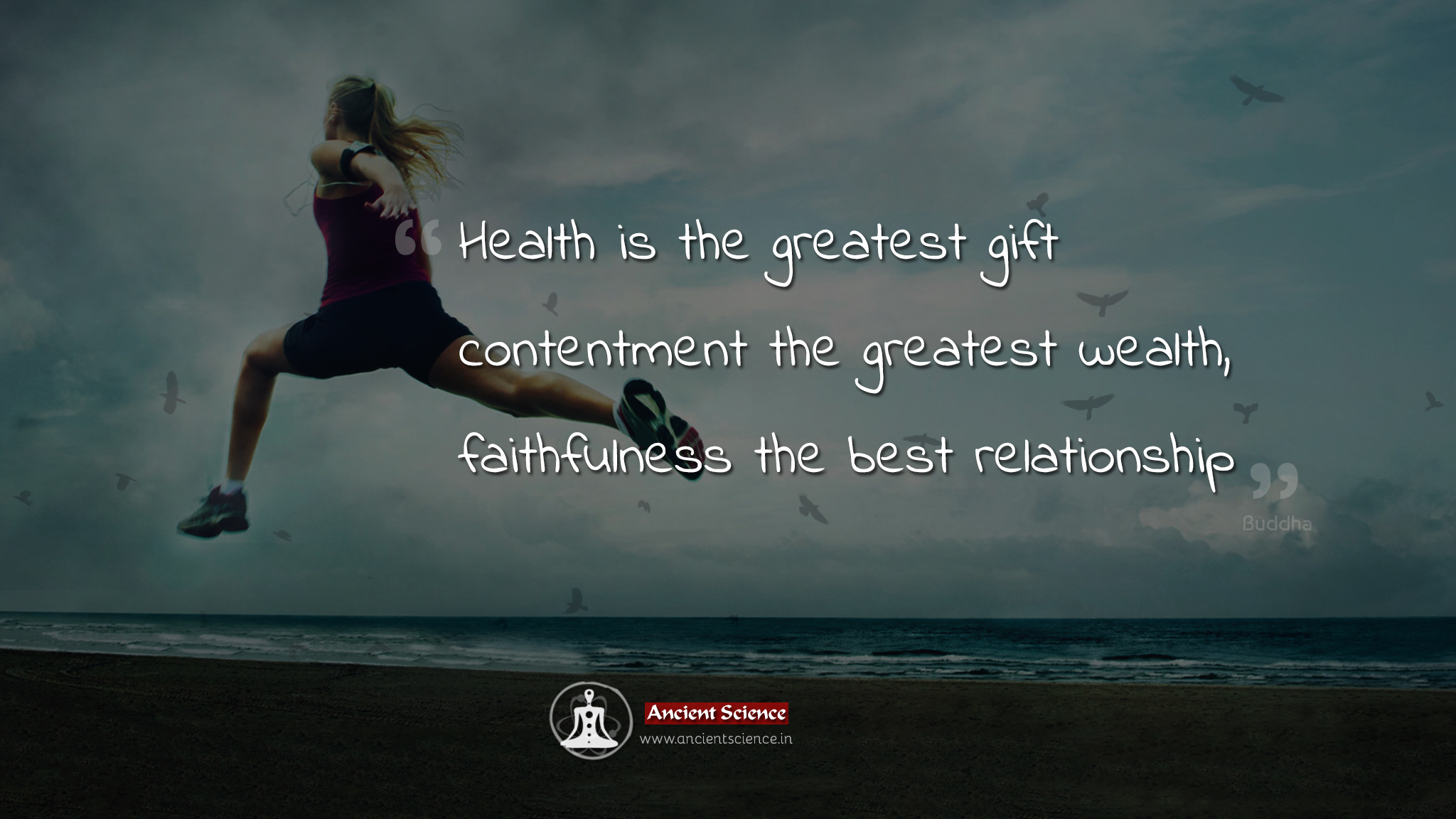Health is the greatest gift, contentment the greatest wealth, faithfulness the best relationship