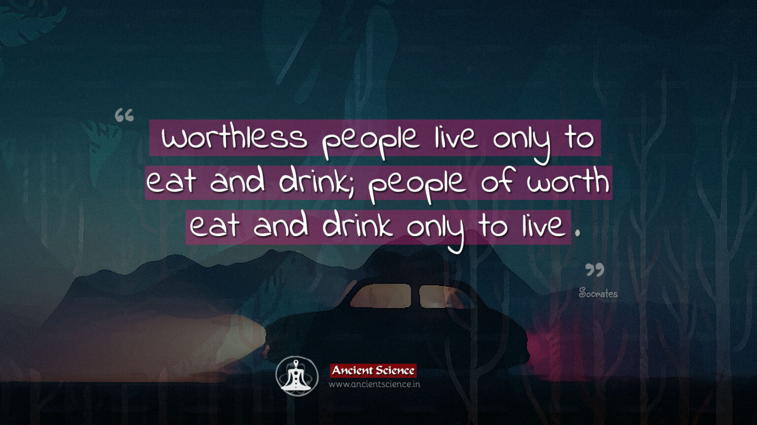 Live Only Worthless people live only to eat and drink; people of worth eat and ...