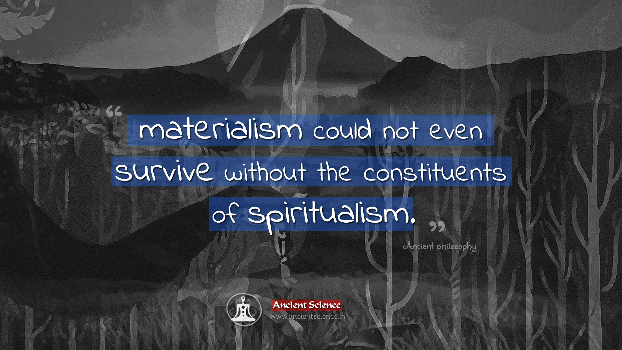 materialism could not even survive without the constituents of spiritualism - ancient philosophy quote